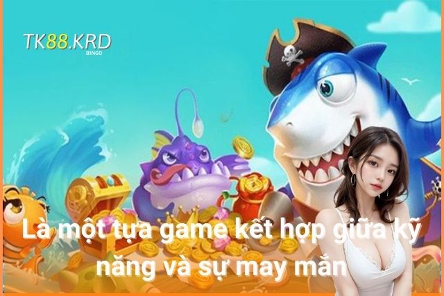 Là một tựa game kết hợp giữa kỹ năng và sự may mắn