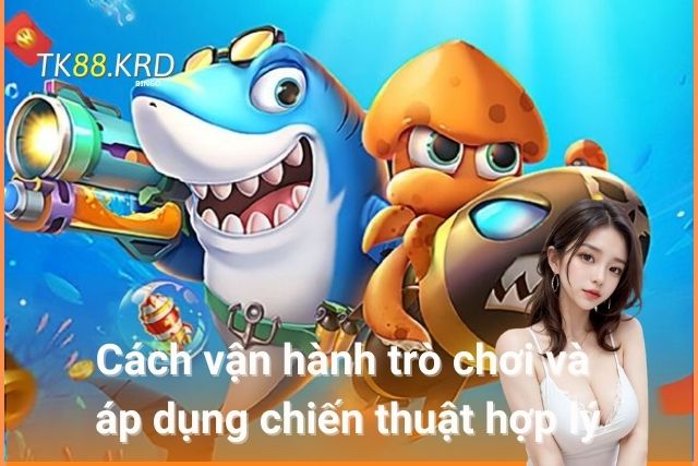 Cách vận hành trò chơi và áp dụng chiến thuật hợp lý