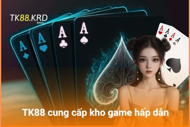 TK88 cung cấp kho game đa dạng, hấp dẫn