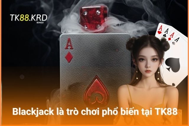 Blackjack được các cược thủ yêu thích và lựa chọn