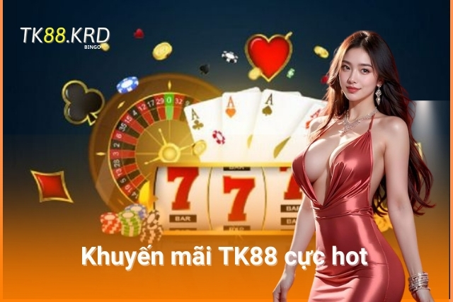 Khuyến mãi TK88 cực hot, đừng bỏ lỡ!