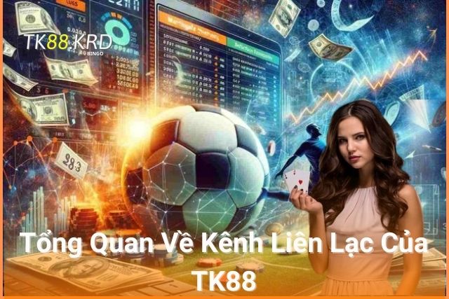 Tổng Quan Về Kênh Liên Lạc Của Tk88