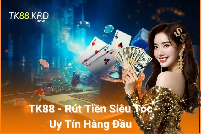 TK88 - Rút Tiền Siêu Tốc, Giao Dịch Minh Bạch, Uy Tín Hàng Đầu